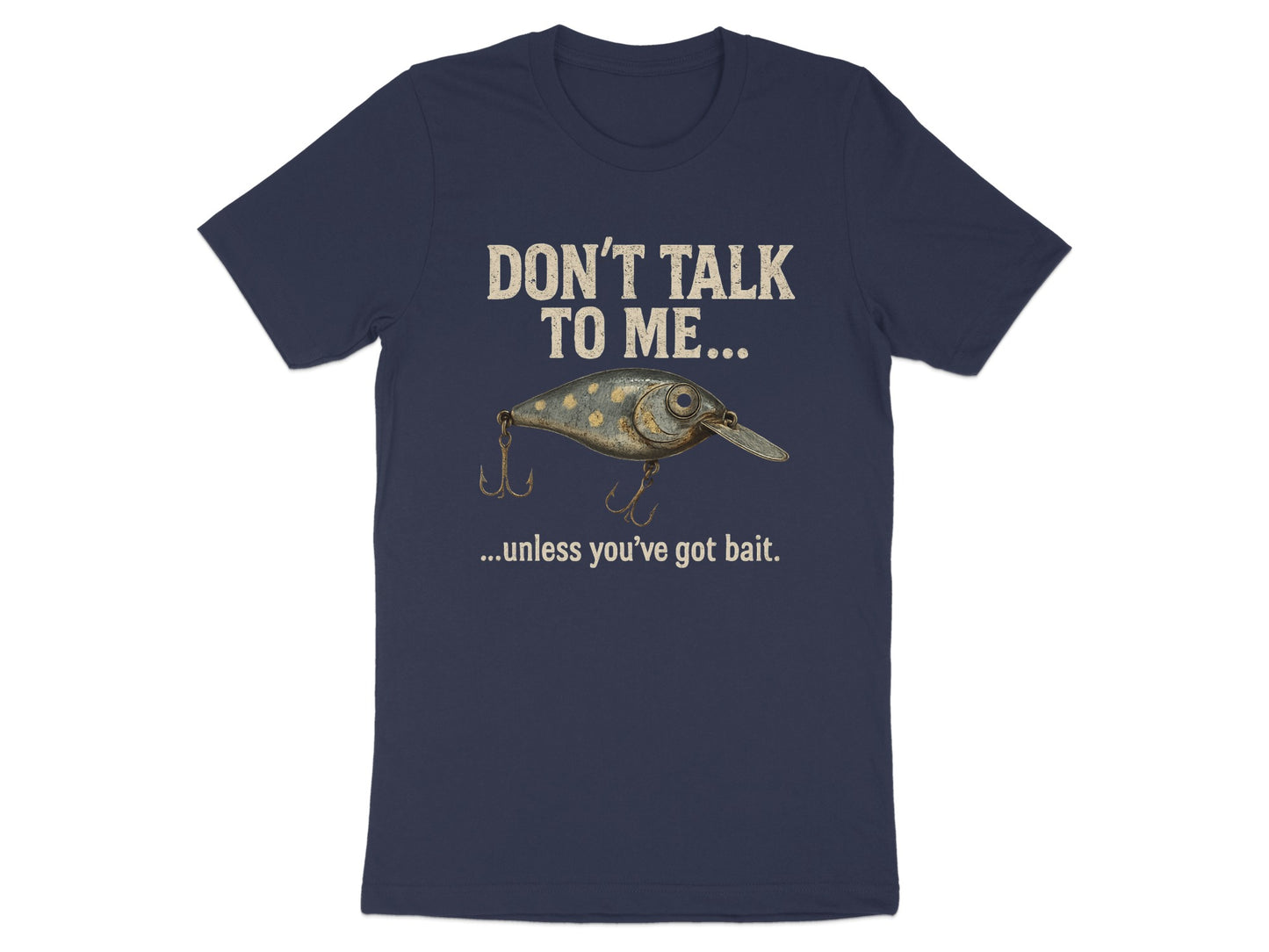 Don't Talk to Me Unless You've Got Bait T-Shirt