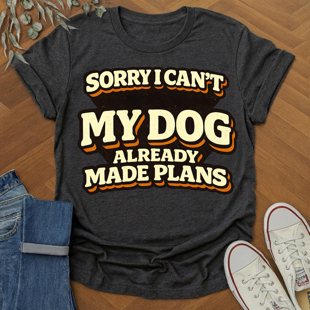 my dog made plans t-shirt