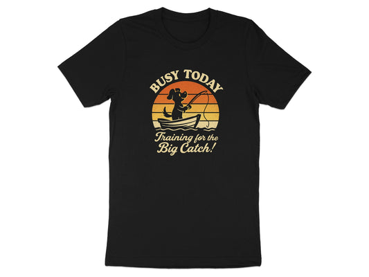 Busy Today Training for the Big Catch Shirt product