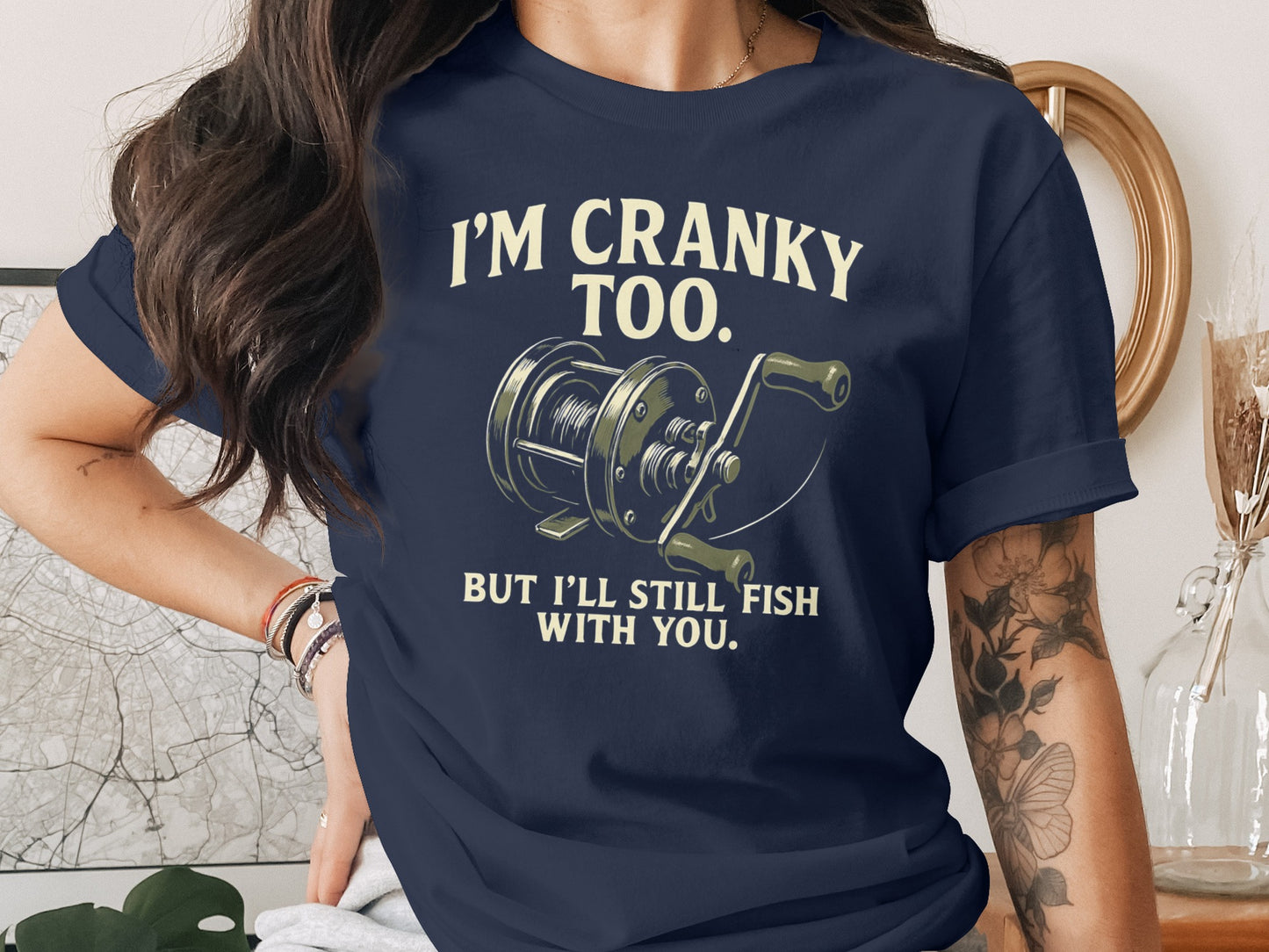 I'm Cranky Too But I'll Still Fish with You shirt