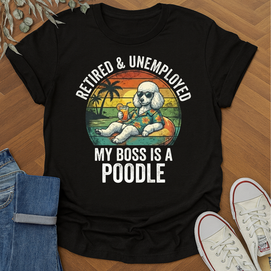 Retired Unemployed My Boss is a Poodle Dog T-Shirt