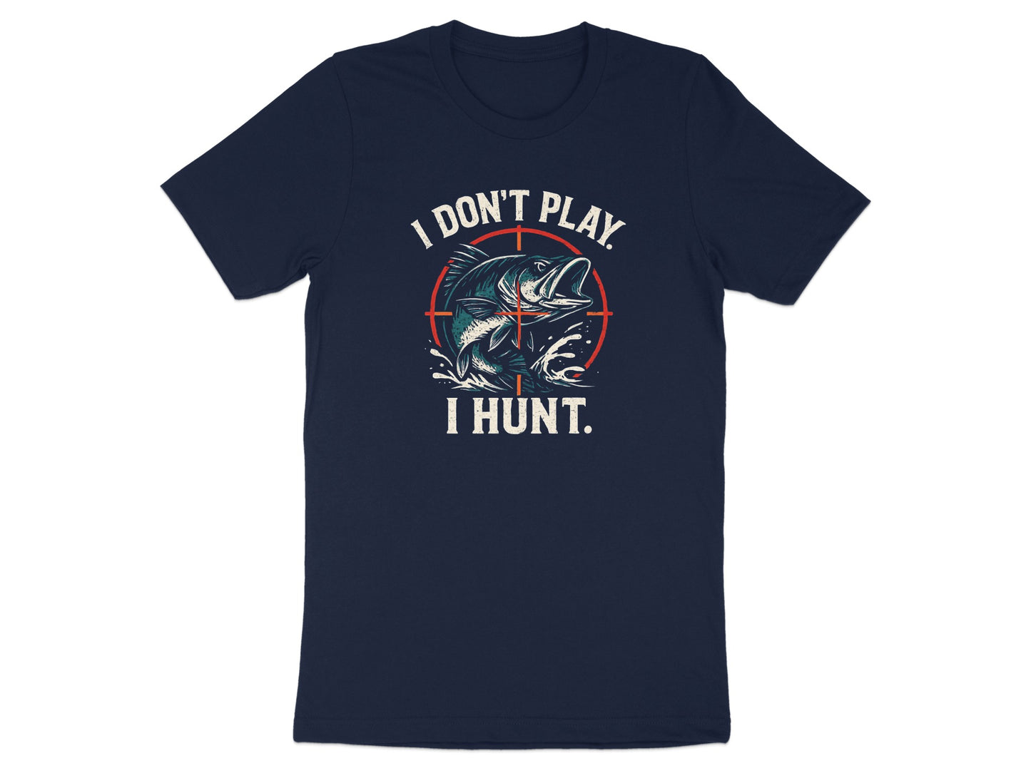 I Don't Play I Hunt Fish Design T-shirt product type