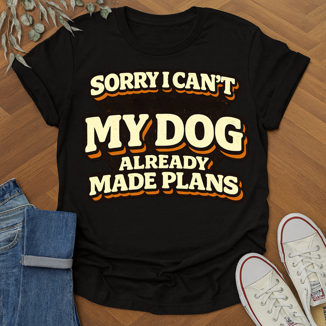 my dog made plans t-shirt